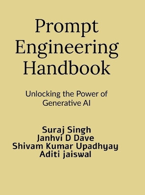 Prompt Engineering Handbook  - Unlocking the Power of Generative AI(Hardcover, SURAJ SINGH)