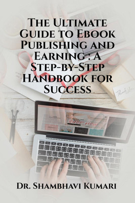 The Ultimate Guide to Ebook Publishing and Earning  - A Step-by-Step Handbook for Success(English, Paperback, Shambhavi Dr)