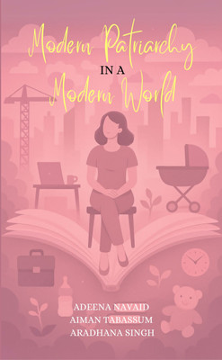 Modern Patriarchy In A Modern World(Paperback, Adeena Navaid, Aiman Tabassum, Aradhana Singh)