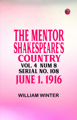 The Mentor: Shakespeare's Country, Vol. 4, Num. 8, Serial No. 108, June 1, 1916(Paperback, William Winter)