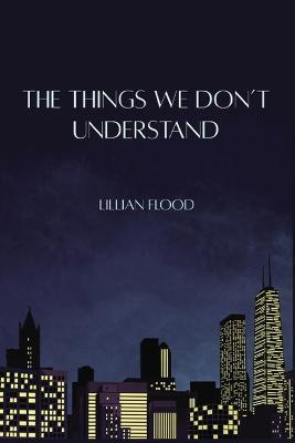 The Things We Don't Understand(English, Paperback, Flood Lillian)