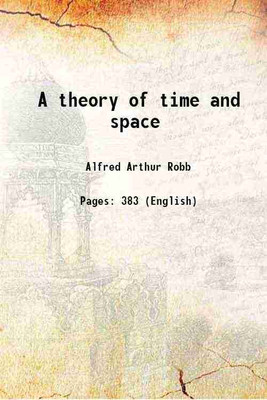 A theory of time and space 1914 [Hardcover](Hardcover, Alfred Arthur Robb)