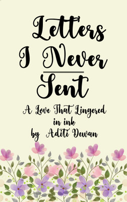 Letters I Never Sent - A Love That Lingered in Ink(Paperback, Aditi Dewan)