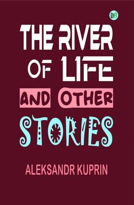 The River of Life, and Other Stories(Paperback, Aleksandr Kuprin)