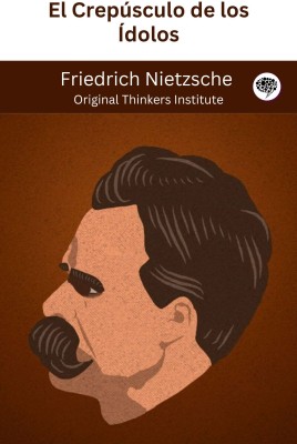 El Crepúsculo de los Ídolos(Hardcover, Friedrich Nietzsche, Original Thinkers Institute)