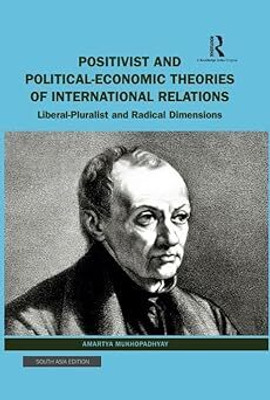 Positivist And Political-Economic Theories Of International Relations: Liberal-Pluralist And Radical Dimensions(Hardcover, Amartya Mukhopadhyay)