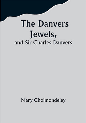 The Danvers Jewels, and Sir Charles Danvers(Paperback, Mary Cholmondeley)