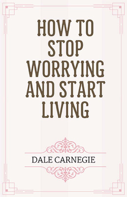 How to Stop Worrying and Start Living(Paperback, Dale Carnegie)