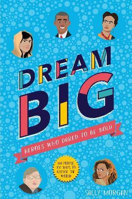 Dream Big! Heroes Who Dared to Be Bold (100 people - 100 ways to change the world)(English, Paperback, Morgan Sally)