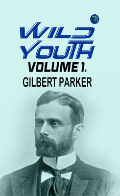 Wild Youth, Volume 1.(Paperback, Gilbert Parker)
