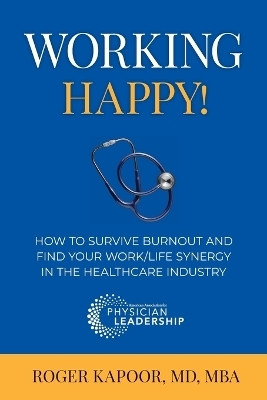 Working Happy! How to Survive Burnout and Find Your Work/Life Synergy in the Healthcare Industry(English, Paperback, Kapoor Roger)