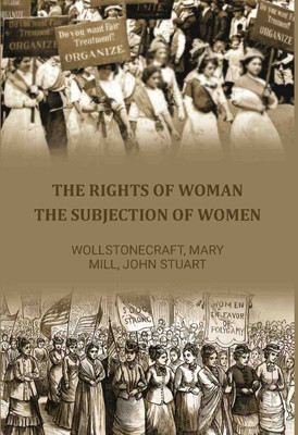 The Rights of Woman: The Subjection of Women [Hardcover](Hardcover, Wollstonecraft, Mary, Mill, John Stuart)