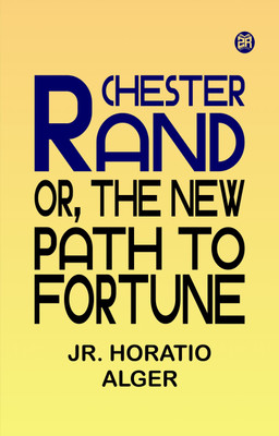 Chester Rand or The New Path to Fortune(Paperback, Jr. Horatio Alger)