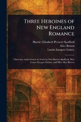 Three Heroines of New England Romance(English, Paperback, Spofford Harriet Elizabeth Prescott)