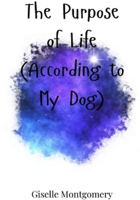The Purpose of Life (According to My Dog)(English, Paperback, Montgomery Giselle)