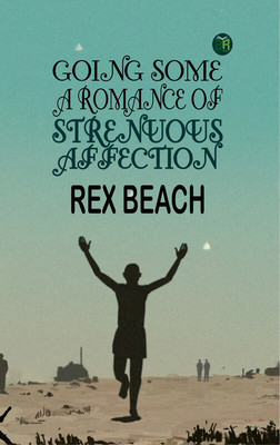 GOING SOME A ROMANCE OF STRENUOUS AFFECTION(Paperback, Rex Beach)