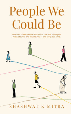 About The Book
People We Could Be is a heartwarming collection of fifteen simple yet impactful short stories that celebrate the human spirit. In this anthology, Shashwat K Mitra gently narrates the unsung victories and subtle transformations of people from all walks of life- students discovering th About The Book
People We Could Be is a heartwarming collection of fifteen simple yet impactful short stories that celebrate the human spirit. In this anthology, Shashwat K Mitra gently narrates the unsung victories and subtle transformations of people from all walks of life- students discovering th