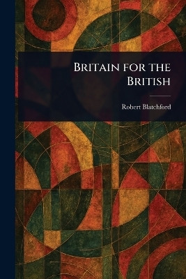 Britain for the British(English, Paperback, Blatchford Robert)