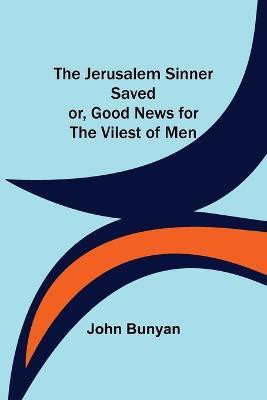 The Jerusalem Sinner Saved; or, Good News for the Vilest of Men(English, Paperback, Bunyan John)