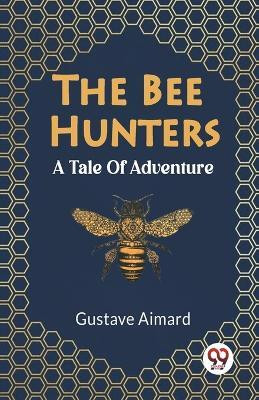 The Bee Hunters A Tale Of Adventure(English, Paperback, Aimard Gustave)