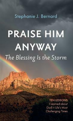 Praise Him Anyway: The Blessing Is the Storm(English, Hardcover, Bernard Stephanie J)