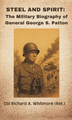 Steel and Spirit: The Military Biography of General George S. Patton(English, Hardcover, Whitmore Col Richard a (Ret ))