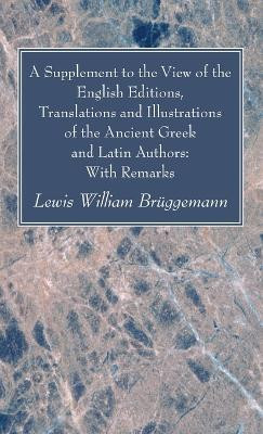 A Supplement to the View of the English Editions, Translations and Illustrations of the Ancient Greek and Latin Authors(English, Hardcover, Brueggemann Lewis William)