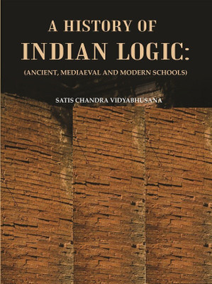 A History of Indian Logic : (Ancient, Mediaeval and Modern Schools) [Hardcover](Hardcover, Satis Chandra Vidyabhusana)