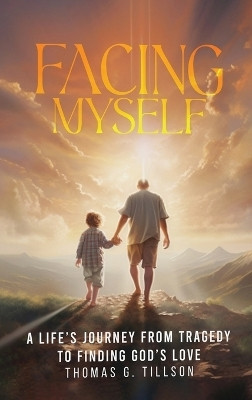 Facing Myself - A life's journey from tragedy to finding God's love(English, Hardcover, Tillson Thomas G)