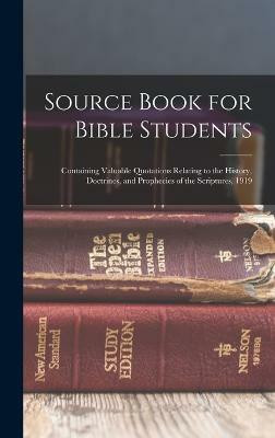 Source Book for Bible Students; Containing Valuable Quotations Relating to the History, Doctrines, and Prophecies of the Scriptures, 1919(English, Hardcover, Anonymous)