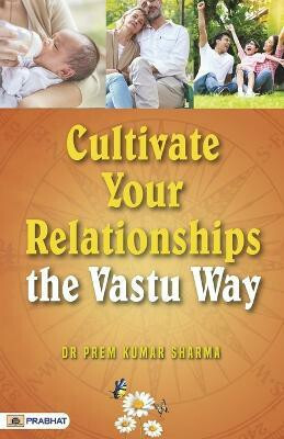 Cultivate Your Relationships  - Transform Your Life with Vastu for Love, Peace, and Prosperity(English, Paperback, Sharma Prem Kumar)