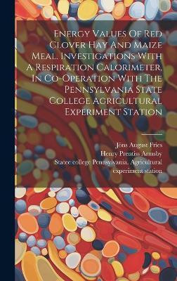 Energy Values Of Red Clover Hay And Maize Meal. Investigations With A Respiration Calorimeter, In Co-operation With The Pennsylvania State College Agricultural Experiment Station(English, Hardcover, unknown) Energy Values Of Red Clover Hay And Maize Meal. Investigations With A Respiration Calorimeter, In Co-operation With The Pennsylvania State College Agricultural Experiment Station(English, Hardcover, unknown)