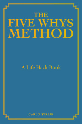 The Five Whys Method A Life Hack Book(Hardcover, Carlo Strijk)
