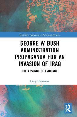 George W Bush Administration Propaganda for an Invasion of Iraq(English, Paperback, Hartenian Larry)