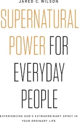 Supernatural Power for Everyday People(English, Paperback, Wilson Jared C.)