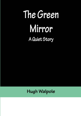 The Green Mirror: A Quiet Story(Paperback, Hugh Walpole)
