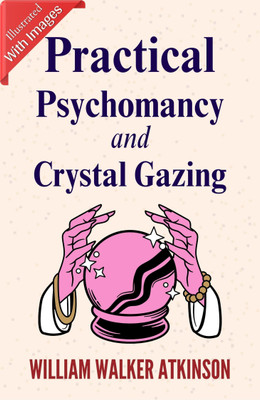 Practical Psychomancy and Crystal Gazing (Illustrated)  - Best Book to Read | All Time Best Seller | Best Books Ever(Paperback, William Walker Atkinson)