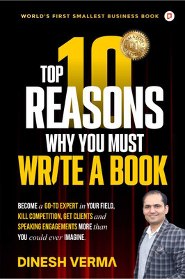 Top 10 Reasons Why Must You Write A Book: Become a go - to expert in your feild, kill competition, get cleints and speaking engagements more than you could ever imagine. (Mini Book)(Paperback, Dinesh Verma)