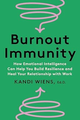 Burnout Immunity : How Emotional Intelligence Can Help You Build Resilience and Heal Your Relationship with Work(Paperback, Kandi Wiens)