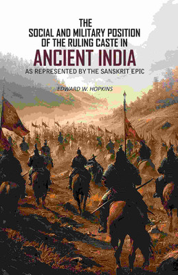 The Social and Military Position of The Ruling Caste in Ancient India: As Represented By The Sanskrit Epic [Hardcover](Hardcover, Edward W. Hopkins)