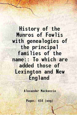 History of the Munros of Fowlis with genealogies of the principal families of the name: To which are added those of Lexington and New England 1898 [Hardcover](Hardcover, Alexander Mackenzie)