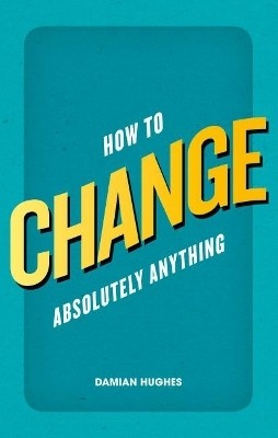 How to Change Absolutely Anything(English, Paperback, Hughes Damian)