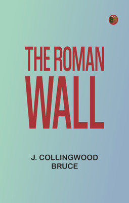 The Roman Wall(Paperback, J. Collingwood Bruce)
