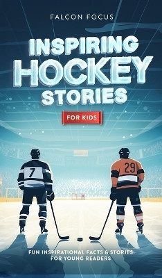 Inspiring Hockey Stories For Kids - Fun, Inspirational Facts & Stories For Young Readers(English, Hardcover, Focus Falcon)