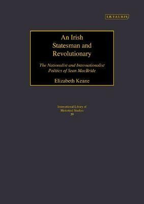 An Irish Statesman and Revolutionary  - The Nationalist and Internationalist Politics of Sean MacBride(English, Hardcover, Keane Elizabeth)