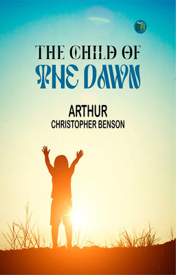 The Child of the Dawn(Paperback, Arthur Christopher Benson)