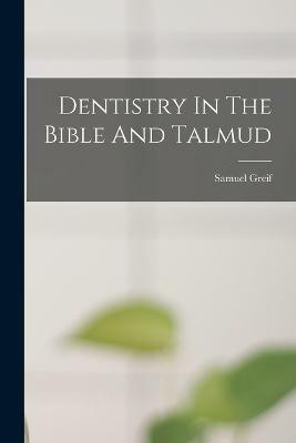 Dentistry In The Bible And Talmud(English, Paperback, Greif Samuel)