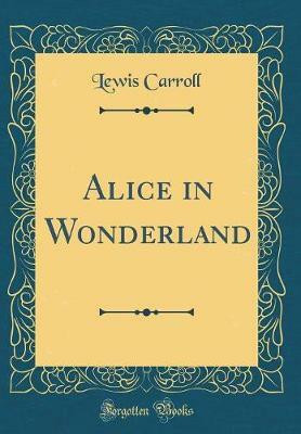 Alice in Wonderland (Classic Reprint)(English, Hardcover, Carroll Lewis)
