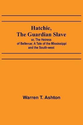 Hatchie, the Guardian Slave; or, The Heiress of Bellevue; A Tale of the Mississippi and the South-west(English, Paperback, T Ashton Warren)