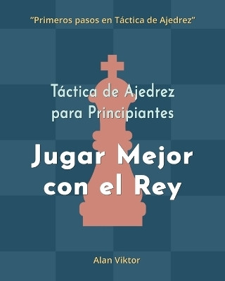 Tactica de Ajedrez para Principiantes, Jugar Mejor con el Rey(Spanish, Paperback, Viktor Alan)